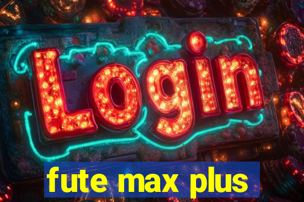 fute max plus